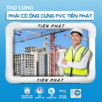 THỢ CỨNG PHẢI CÓ ỐNG CỨNG PVC TIẾN PHÁT