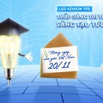 LED EDISON TPE: THẮP SÁNG TRI THỨC, SÁNG TẠO TƯƠNG LAI